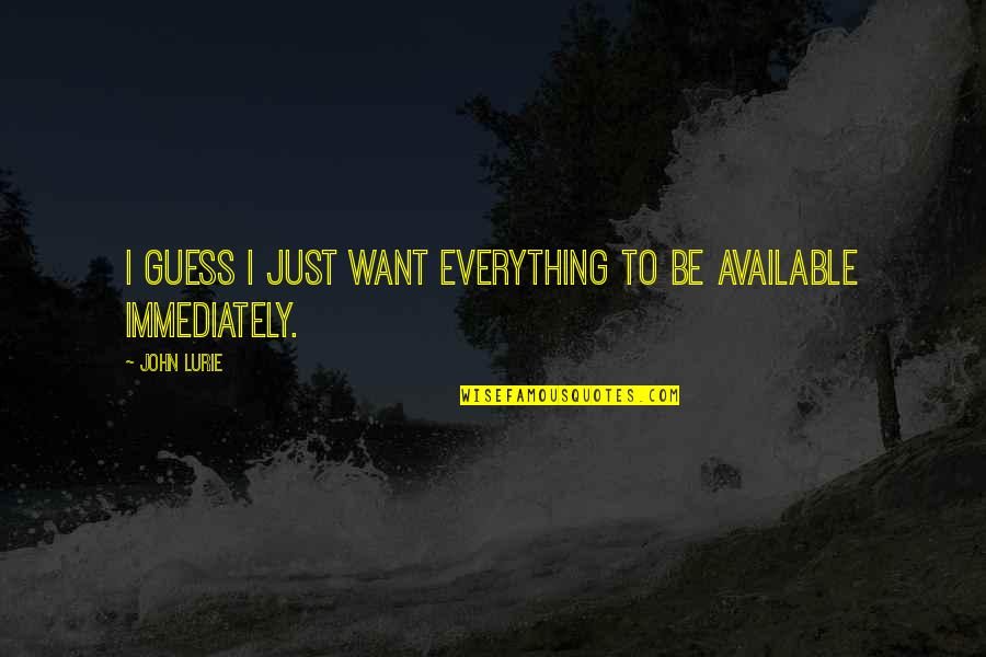 Foreverly House Quotes By John Lurie: I guess I just want everything to be