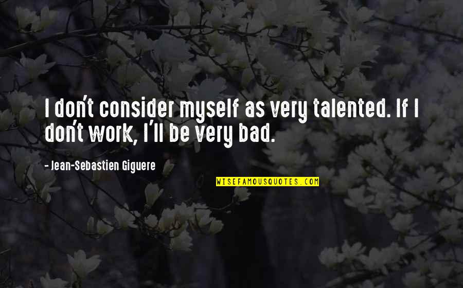 Forevermore Hugot Quotes By Jean-Sebastien Giguere: I don't consider myself as very talented. If