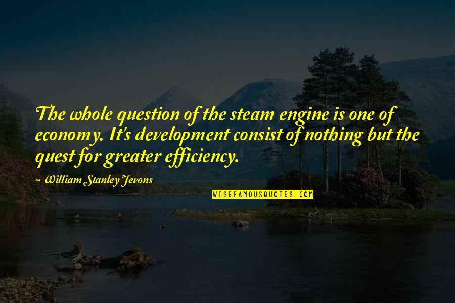 Forevermore Jay Quotes By William Stanley Jevons: The whole question of the steam engine is