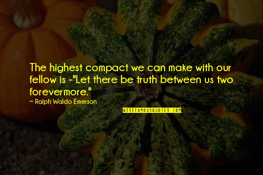 Forevermore Quotes By Ralph Waldo Emerson: The highest compact we can make with our