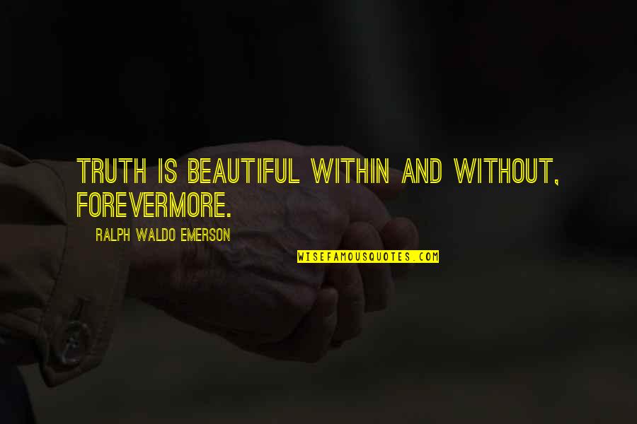Forevermore Quotes By Ralph Waldo Emerson: Truth is beautiful within and without, forevermore.
