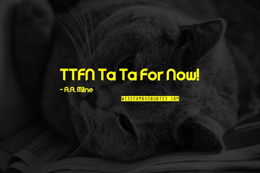 Forevernore Quotes By A.A. Milne: TTFN Ta Ta For Now!