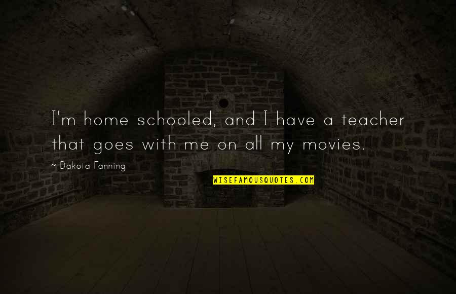 Foreverver Quotes By Dakota Fanning: I'm home schooled, and I have a teacher