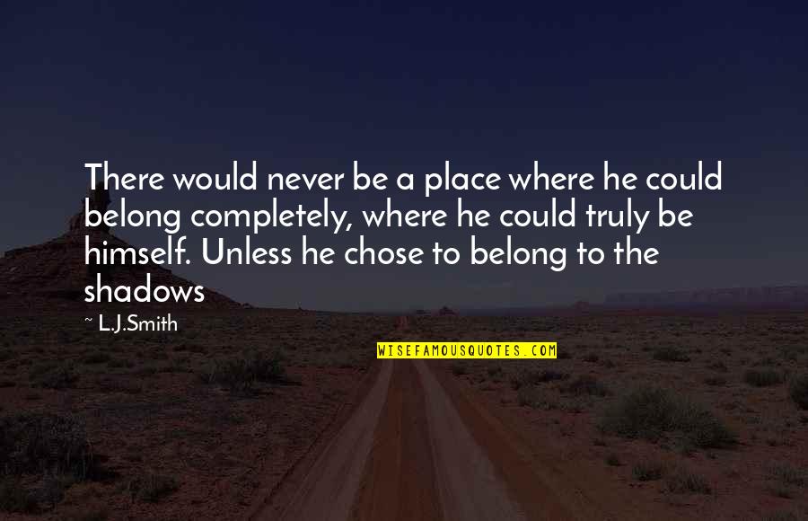 Foreverver Quotes By L.J.Smith: There would never be a place where he Foreverver Quotes By L.J.Smith: There would never be a place where he