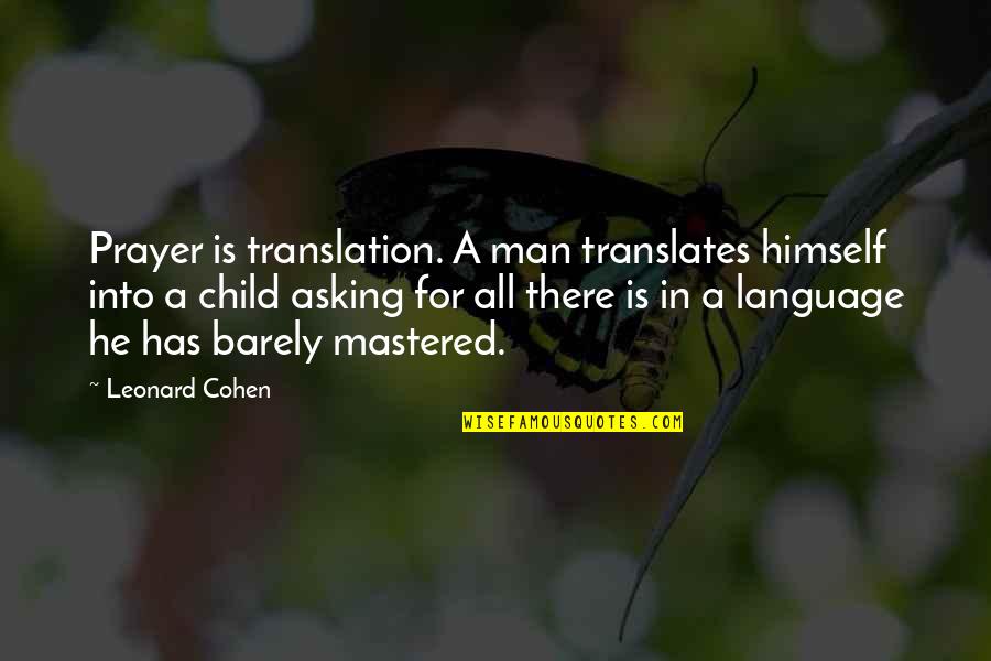 Forewarne Quotes By Leonard Cohen: Prayer is translation. A man translates himself into