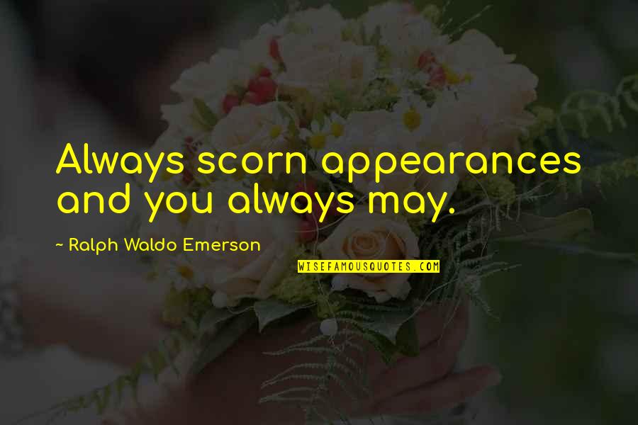 Forewarne Quotes By Ralph Waldo Emerson: Always scorn appearances and you always may.