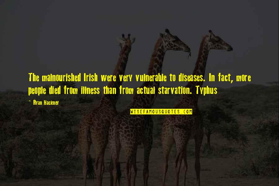 Forewent Quotes By Ryan Hackney: The malnourished Irish were very vulnerable to diseases. Forewent Quotes By Ryan Hackney: The malnourished Irish were very vulnerable to diseases.