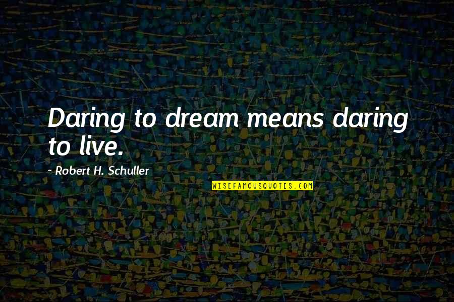 Forex Traders Quotes By Robert H. Schuller: Daring to dream means daring to live.
