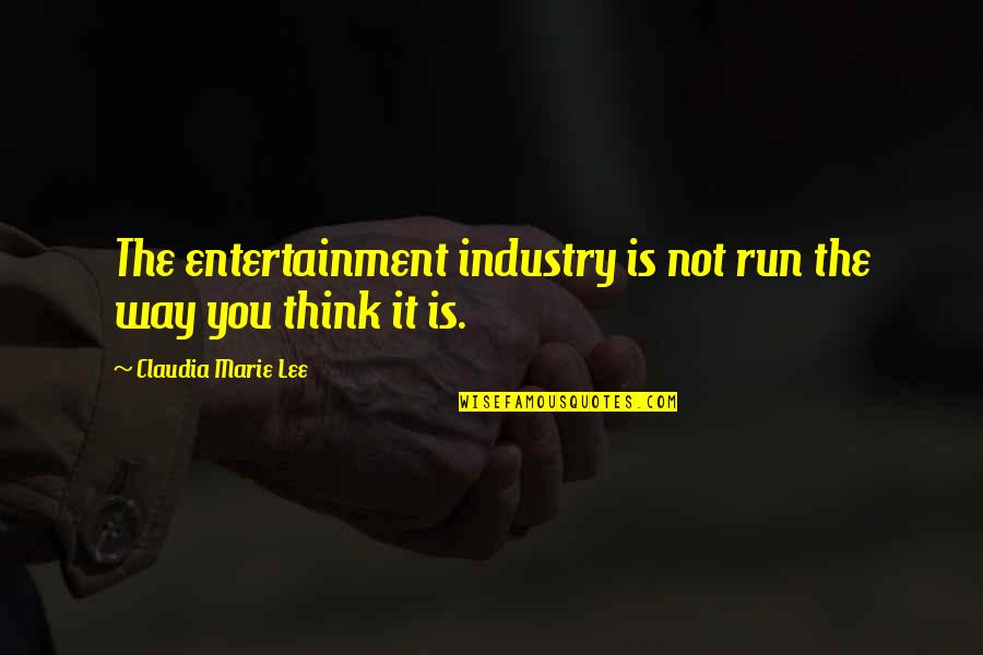 Forfatter Quotes By Claudia Marie Lee: The entertainment industry is not run the way Forfatter Quotes By Claudia Marie Lee: The entertainment industry is not run the way