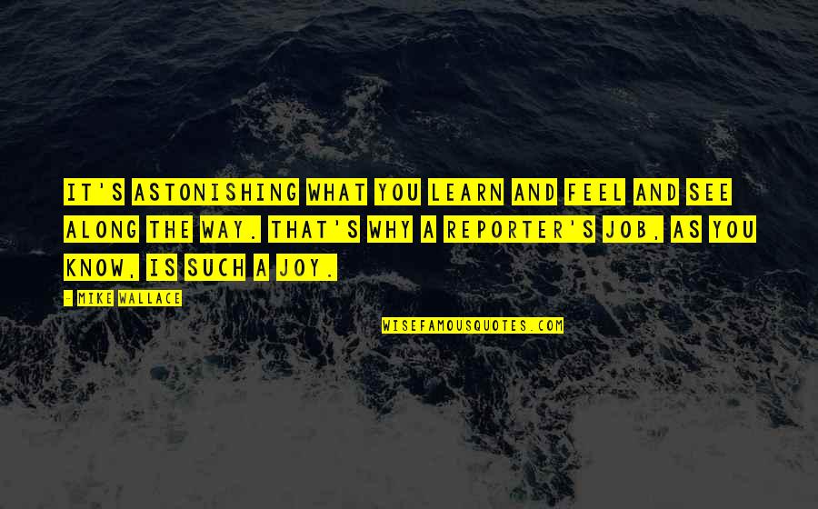 Forfatter Quotes By Mike Wallace: It's astonishing what you learn and feel and