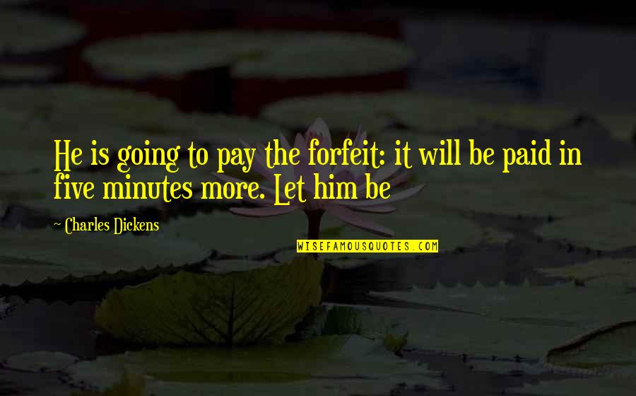 Forfeit Quotes By Charles Dickens: He is going to pay the forfeit: it
