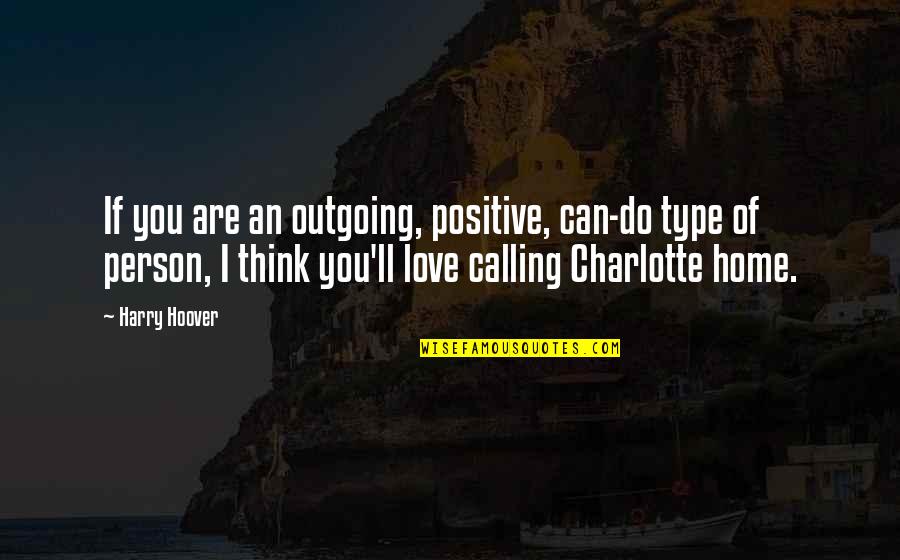 Forfeiting An Estate Quotes By Harry Hoover: If you are an outgoing, positive, can-do type