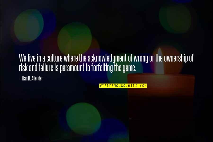 Forfeiting Quotes By Dan B. Allender: We live in a culture where the acknowledgment