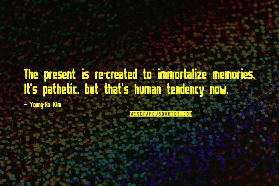 Forfeiting Quotes By Young-Ha Kim: The present is re-created to immortalize memories. It's