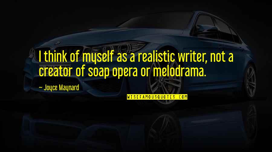 Forfeiting Soul Quotes By Joyce Maynard: I think of myself as a realistic writer,