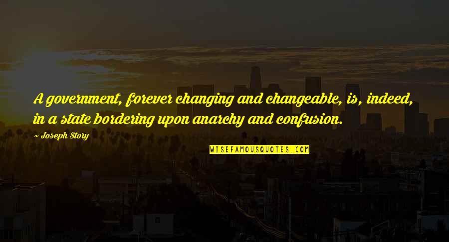 Forfended Quotes By Joseph Story: A government, forever changing and changeable, is, indeed,