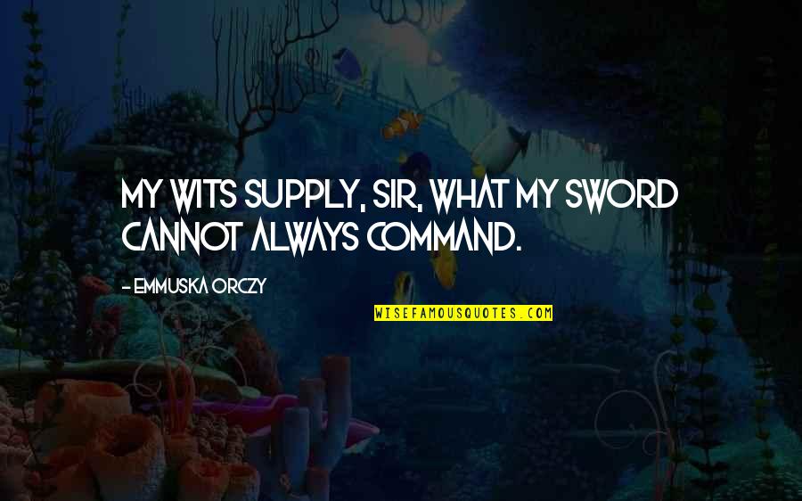 Forgas Quotes By Emmuska Orczy: My wits supply, sir, what my sword cannot Forgas Quotes By Emmuska Orczy: My wits supply, sir, what my sword cannot