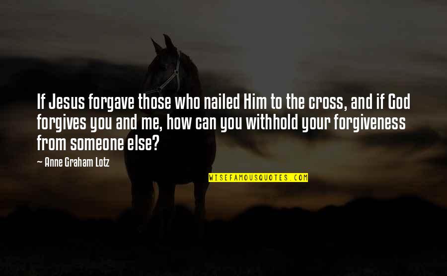 Forgave Quotes By Anne Graham Lotz: If Jesus forgave those who nailed Him to