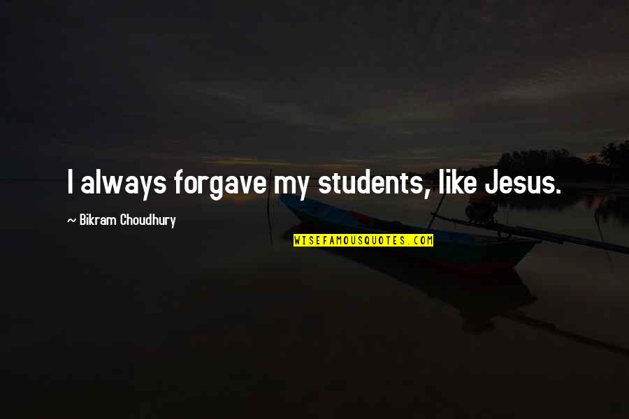 Forgave Quotes By Bikram Choudhury: I always forgave my students, like Jesus.