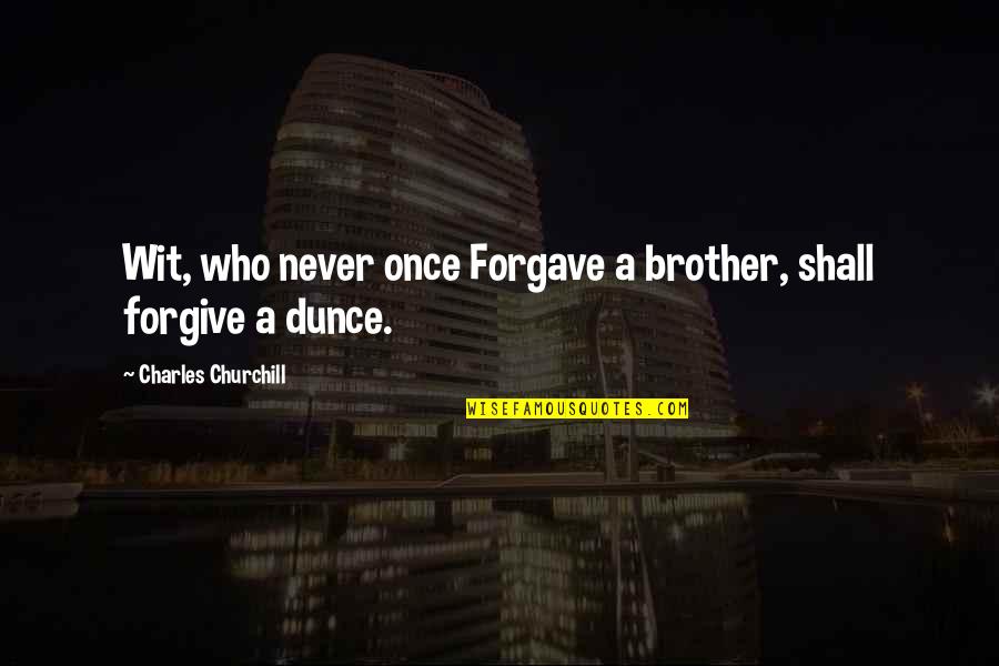 Forgave Quotes By Charles Churchill: Wit, who never once Forgave a brother, shall