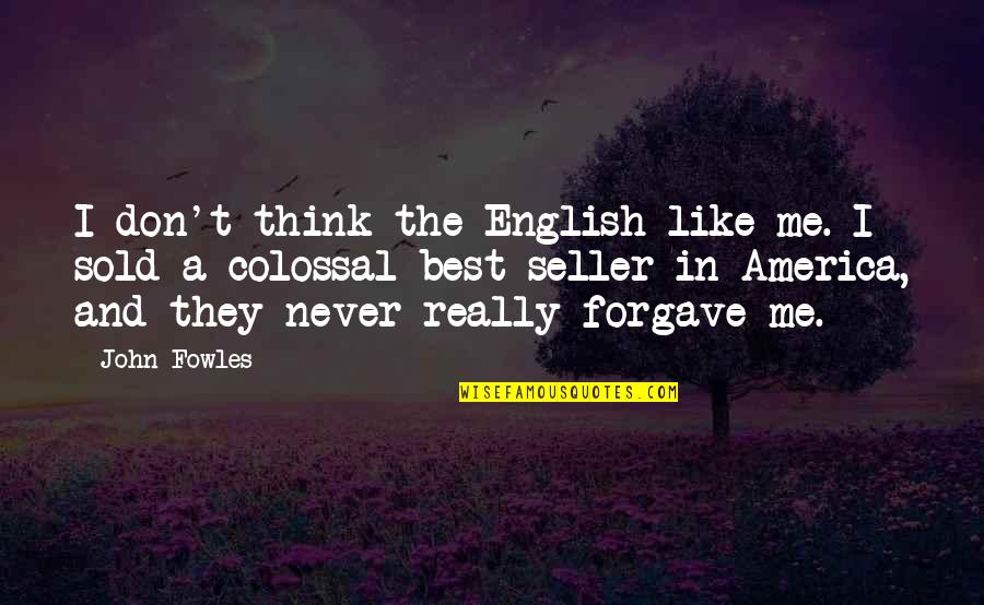 Forgave Quotes By John Fowles: I don't think the English like me. I
