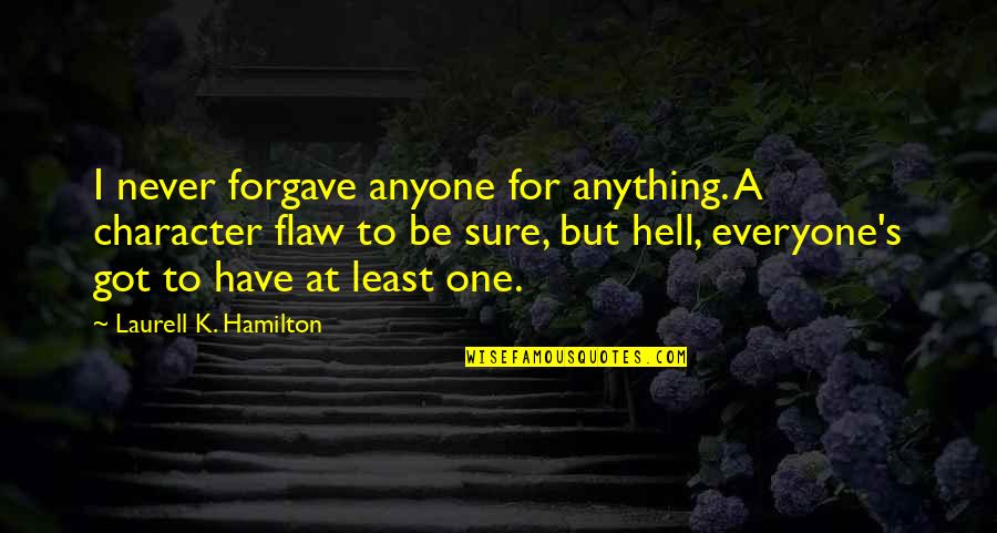 Forgave Quotes By Laurell K. Hamilton: I never forgave anyone for anything. A character