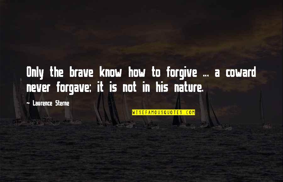 Forgave Quotes By Laurence Sterne: Only the brave know how to forgive ...