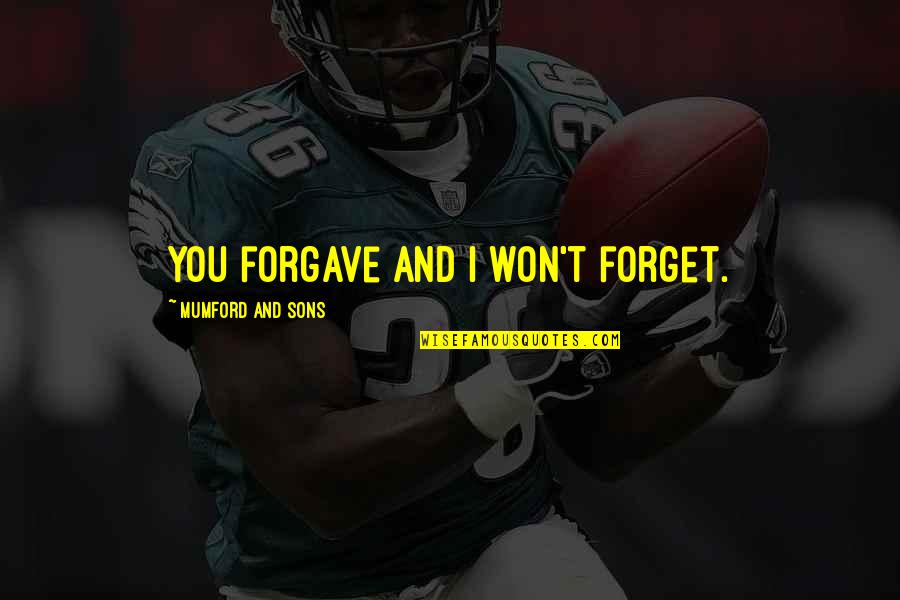 Forgave Quotes By Mumford And Sons: You forgave and I won't forget.