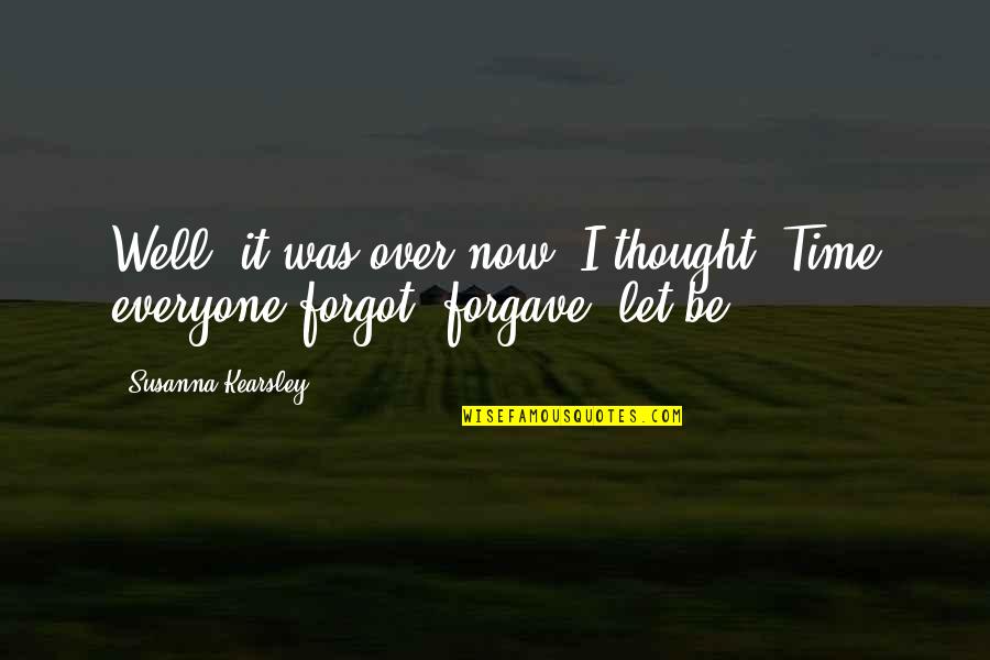 Forgave Quotes By Susanna Kearsley: Well, it was over now, I thought. Time