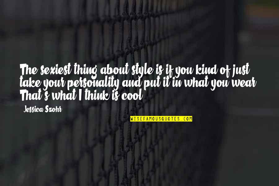 Forged In Fire Show Quotes By Jessica Szohr: The sexiest thing about style is if you Forged In Fire Show Quotes By Jessica Szohr: The sexiest thing about style is if you