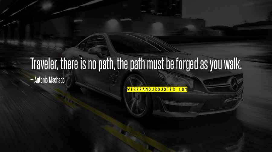 Forged Quotes By Antonio Machado: Traveler, there is no path, the path must