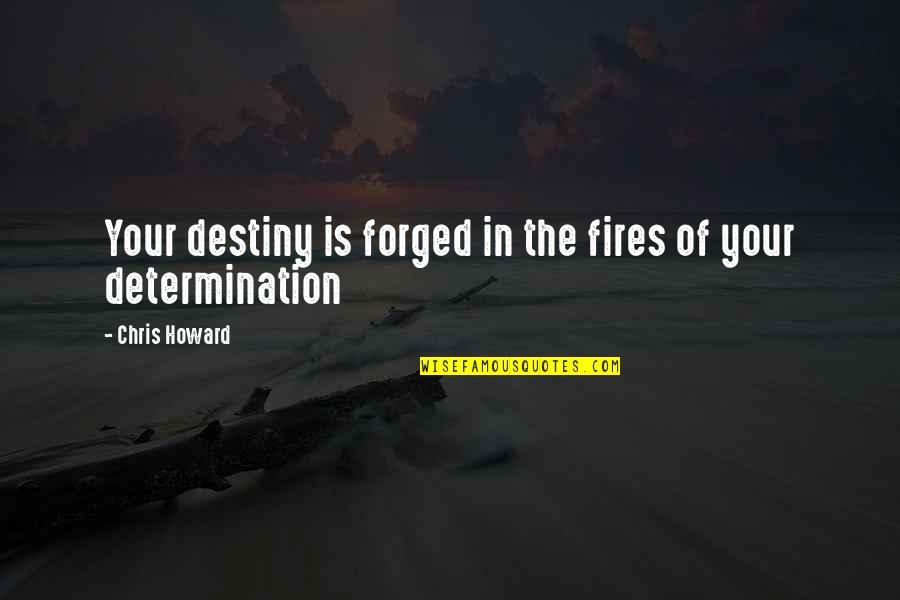 Forged Quotes By Chris Howard: Your destiny is forged in the fires of