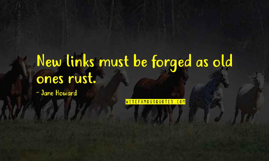 Forged Quotes By Jane Howard: New links must be forged as old ones
