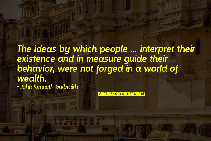 Forged Quotes By John Kenneth Galbraith: The ideas by which people ... interpret their