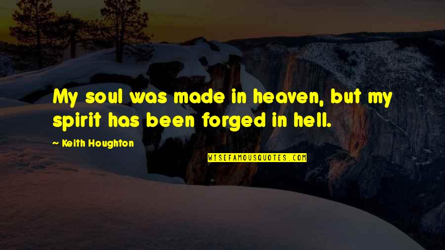 Forged Quotes By Keith Houghton: My soul was made in heaven, but my