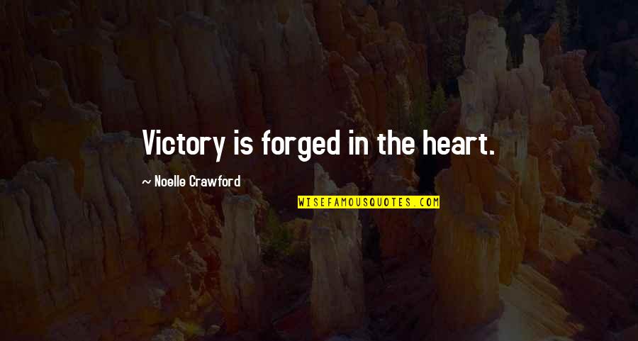 Forged Quotes By Noelle Crawford: Victory is forged in the heart.