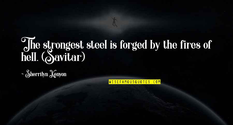 Forged Quotes By Sherrilyn Kenyon: The strongest steel is forged by the fires