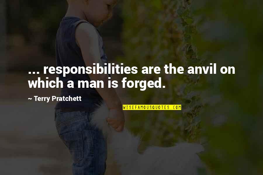 Forged Quotes By Terry Pratchett: ... responsibilities are the anvil on which a