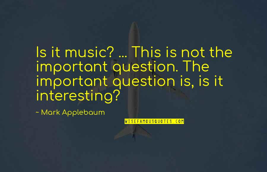 Forger Quotes By Mark Applebaum: Is it music? ... This is not the