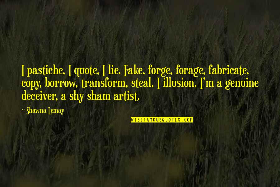 Forger Quotes By Shawna Lemay: I pastiche, I quote, I lie. Fake, forge,