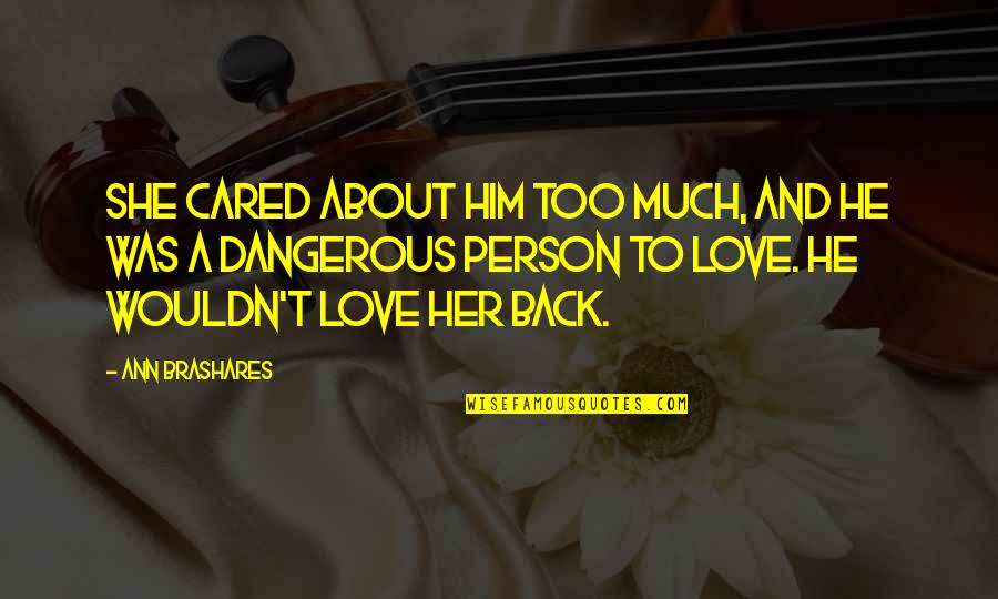 Forgeron Congolais Quotes By Ann Brashares: She cared about him too much, and he Forgeron Congolais Quotes By Ann Brashares: She cared about him too much, and he