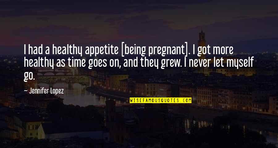 Forgeron Winery Quotes By Jennifer Lopez: I had a healthy appetite [being pregnant]. I