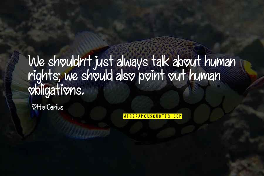 Forgeron Winery Quotes By Otto Carius: We shouldn't just always talk about human rights; Forgeron Winery Quotes By Otto Carius: We shouldn't just always talk about human rights;