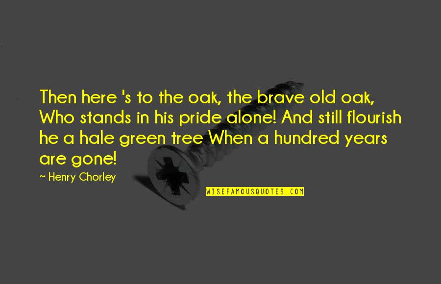 Forgeron Wines Quotes By Henry Chorley: Then here 's to the oak, the brave Forgeron Wines Quotes By Henry Chorley: Then here 's to the oak, the brave