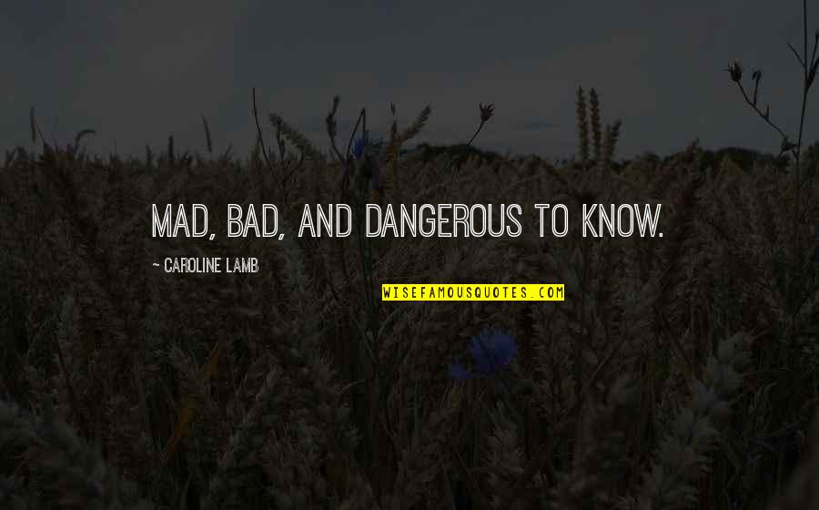 Forgers Bridge Quotes By Caroline Lamb: Mad, bad, and dangerous to know.