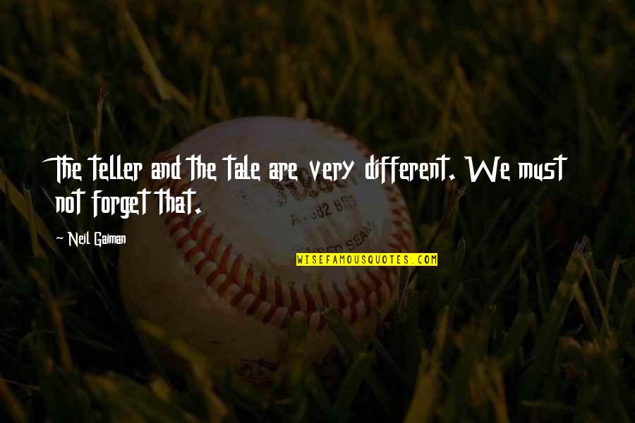 Forgery's Quotes By Neil Gaiman: The teller and the tale are very different.
