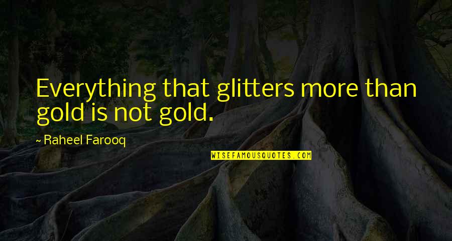 Forgery's Quotes By Raheel Farooq: Everything that glitters more than gold is not
