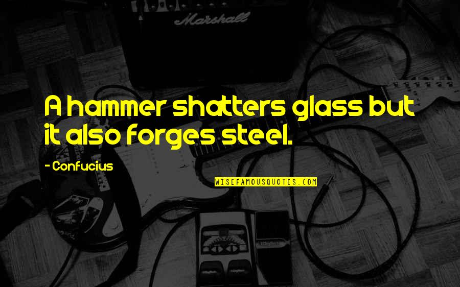 Forges Quotes By Confucius: A hammer shatters glass but it also forges