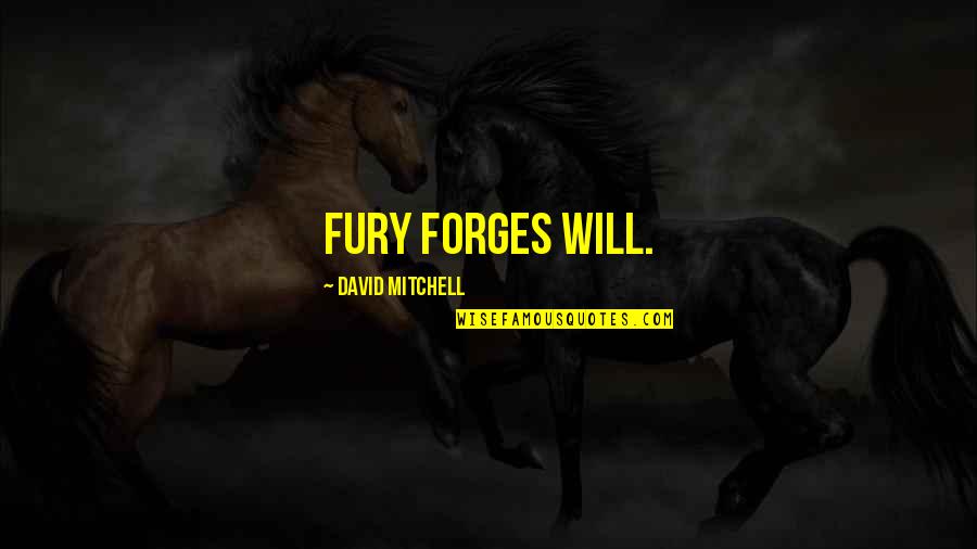 Forges Quotes By David Mitchell: fury forges will. Forges Quotes By David Mitchell: fury forges will.