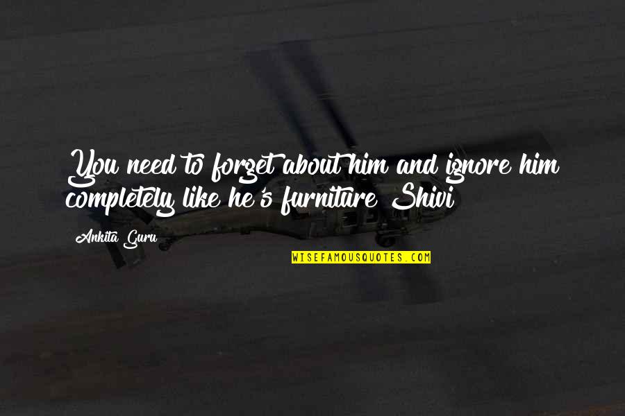 Forget About Him Quotes By Ankita Guru: You need to forget about him and ignore